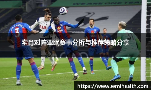 索肖对阵亚眠赛事分析与推荐策略分享